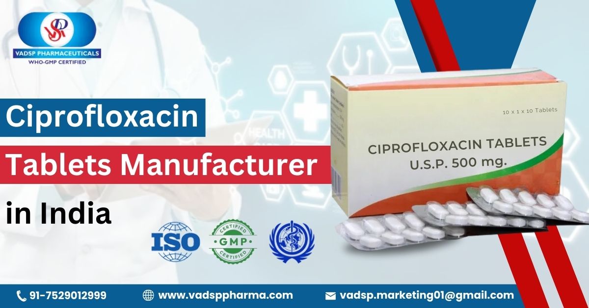 Acquire the services of the most advantageous and reliable Ciprofloxacin tablets manufacturer in India | Vadsp Pharmaceuticals