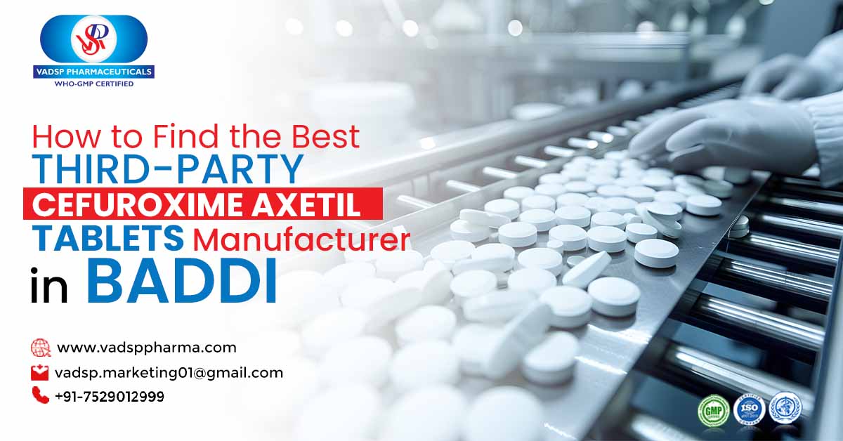 How to Find The Best Third-Party Cefuroxime Axetil Tablet Manufacturer in Baddi | Vadsp Pharmaceuticals