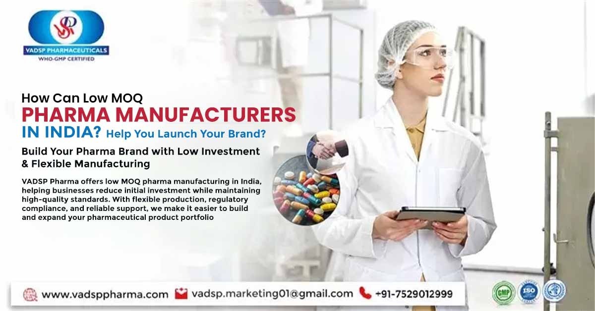 How Can Low MOQ Pharma Manufacturers in India Help You Launch Your Brand? | Vadsp Pharmaceuticals
